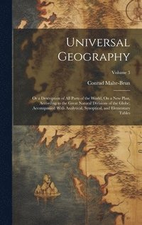 bokomslag Universal Geography: Or a Description of All Parts of the World, On a New Plan, According to the Great Natural Divisions of the Globe; Acco