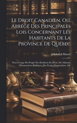 Le Droit Canadien, Ou, Abrg Des Principales Lois Concernant Les Habitants De La Province De Qubec 1