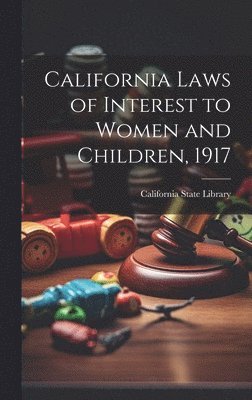 bokomslag California Laws of Interest to Women and Children, 1917