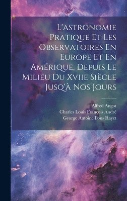 Charles Louis François André, Alfred Angot, George Antoine Pons Rayet - L'astronomie Pratique Et Les Observatoires En Europe Et En Amérique, Depuis Le Milieu Du Xviie Siècle Jusq'à Nos Jours, Inbunden