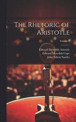The Rhetoric of Aristotle; Volume 1 1