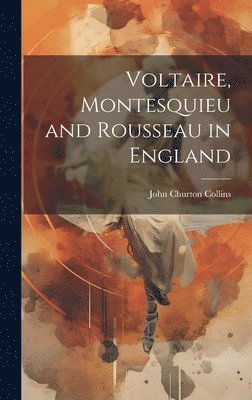 John Churton Collins - Voltaire, Montesquieu and Rousseau in England, Inbunden