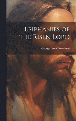 George Dana Boardman - Epiphanies of the Risen Lord, Inbunden