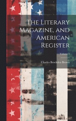 The Literary Magazine, and American Register; Volume 5 1