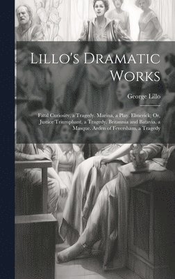 George Lillo - Lillo's Dramatic Works, Inbunden