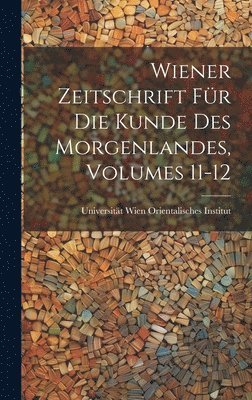 Wiener Zeitschrift Fr Die Kunde Des Morgenlandes, Volumes 11-12 1