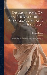 bokomslag Dissertations On Man, Philosophical, Physiological, and Political