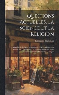 bokomslag Questions Actuelles. La Science Et La Religion; La Moralit De La Doctrine volutive; Le Catholicisme Aux Etats-Unis; Le Mensonge Du Pacifisme; Les Bases De La Croyance; Pour Les Humanits