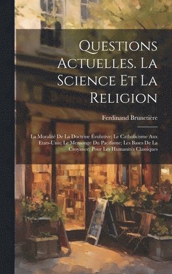 bokomslag Questions Actuelles. La Science Et La Religion; La Moralité De La Doctrine Évolutive; Le Catholicisme Aux Etats-Unis; Le Mensonge Du Pacifisme; Les Bases De La Croyance; Pour Les Humanités Classiques