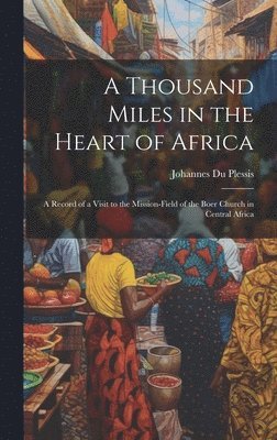 A Thousand Miles in the Heart of Africa 1