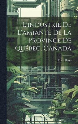 bokomslag L'industrie De L'amiante De La Province De Qubec, Canada