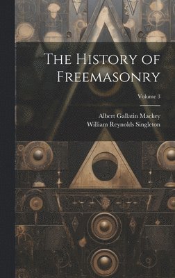 Albert Gallatin Mackey, William Reynolds Singleton - History of Freemasonry; Volume 3, Inbunden
