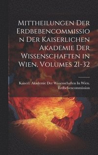 bokomslag Mittheilungen Der Erdbebencommission Der Kaiserlichen Akademie Der Wissenschaften in Wien, Volumes 21-32