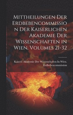 Mittheilungen Der Erdbebencommission Der Kaiserlichen Akademie Der Wissenschaften in Wien, Volumes 21-32 1