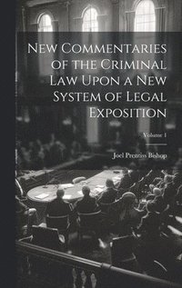 bokomslag New Commentaries of the Criminal Law Upon a New System of Legal Exposition; Volume 1