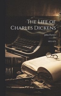 bokomslag The Life of Charles Dickens: 1852-1870