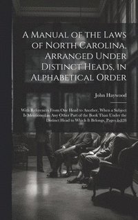 bokomslag A Manual of the Laws of North Carolina, Arranged Under Distinct Heads, in Alphabetical Order