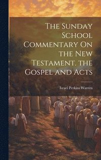 bokomslag Sunday School Commentary On the New Testament. the Gospel and Acts