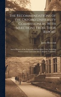 bokomslag The Recommendations of the Oxford University Commissioners, With Selections From Their Report