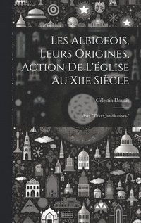 bokomslag Les Albigeois, Leurs Origines, Action De L'glise Au Xiie Sicle