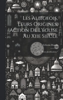 Célestin Douais - Les Albigeois, Leurs Origines, Action De L'église Au Xiie Siècle, Inbunden