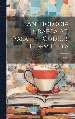 bokomslag Anthologia Graeca Ad Palatini Codicis Fidem Edita; Volume 1