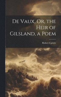 bokomslag De Vaux, Or, the Heir of Gilsland, a Poem