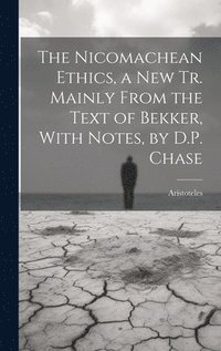 bokomslag The Nicomachean Ethics, a New Tr. Mainly From the Text of Bekker, With Notes, by D.P. Chase