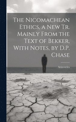 bokomslag The Nicomachean Ethics, a New Tr. Mainly From the Text of Bekker, With Notes, by D.P. Chase