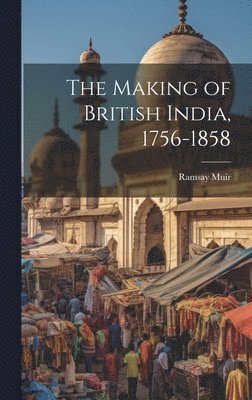 bokomslag The Making of British India, 1756-1858