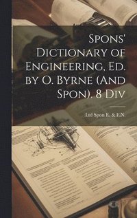 bokomslag Spons' Dictionary of Engineering, Ed. by O. Byrne (And Spon). 8 Div