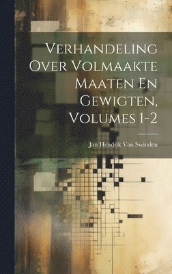 Verhandeling Over Volmaakte Maaten En Gewigten, Volumes 1-2