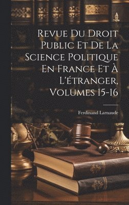 Revue Du Droit Public Et De La Science Politique En France Et À L'étranger, Volumes 15-16