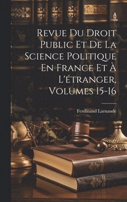 Revue Du Droit Public Et De La Science Politique En France Et  L'tranger, Volumes 15-16 1