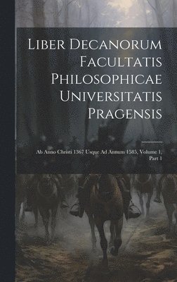 Liber Decanorum Facultatis Philosophicae Universitatis Pragensis 1