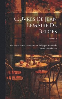 OEuvres De Jean Lemaire De Belges; Volume 4 1