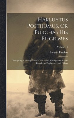 bokomslag Hakluytus Posthumus, Or Purchas His Pilgrimes: Contayning a History of the World in Sea Voyages and Lande Travells by Englishmen and Others; Volume 10