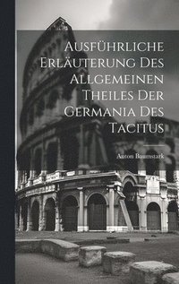 bokomslag Ausfhrliche Erluterung des allgemeinen Theiles der Germania des Tacitus