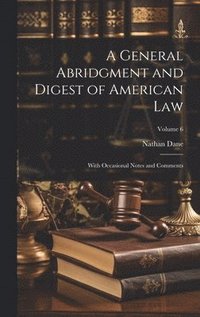 bokomslag A General Abridgment and Digest of American Law: With Occasional Notes and Comments; Volume 6