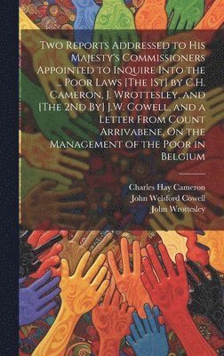 bokomslag Two Reports Addressed to His Majesty's Commissioners Appointed to Inquire Into the ... Poor Laws [The 1St] by C.H. Cameron, J. Wrottesley, and [The 2Nd By] J.W. Cowell, and a Letter From Count