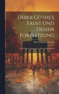 Ueber Göthe's Faust und dessen Fortsetzung
