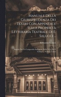 bokomslag Manuale Della Giurisprudenza Dei Teatri Con Appendice Sulla Propriet Letteraria Teatrale Di E. Salucci ...