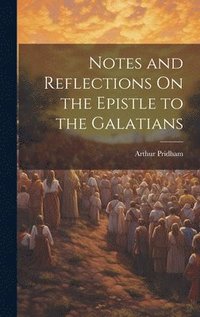 bokomslag Notes and Reflections On the Epistle to the Galatians