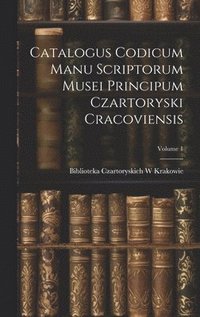 bokomslag Catalogus Codicum Manu Scriptorum Musei Principum Czartoryski Cracoviensis; Volume 1