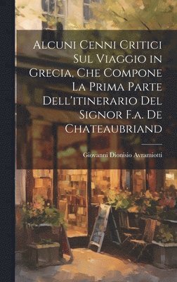 bokomslag Alcuni Cenni Critici Sul Viaggio in Grecia, Che Compone La Prima Parte Dell'itinerario Del Signor F.a. De Chateaubriand