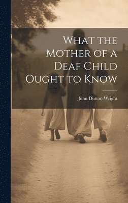 John Dutton Wright - What the Mother of a Deaf Child Ought to Know, Inbunden