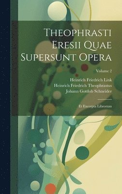 Johann Gottlob Schneider, Heinrich Friedrich Link, Heinrich Friedrich Theophrastus - Theophrasti Eresii Quae Supersunt Opera, Inbunden