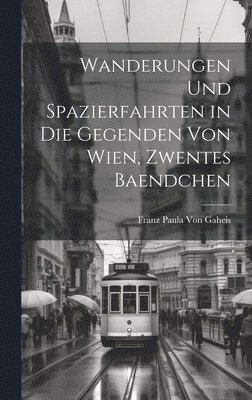 bokomslag Wanderungen Und Spazierfahrten in Die Gegenden Von Wien, Zwentes Baendchen