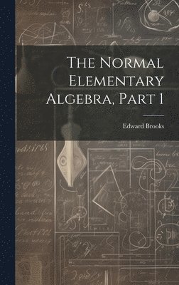 Edward Brooks - Normal Elementary Algebra, Part 1, Inbunden