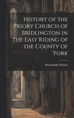 History of the Priory Church of Bridlington in the East Riding of the County of York 1